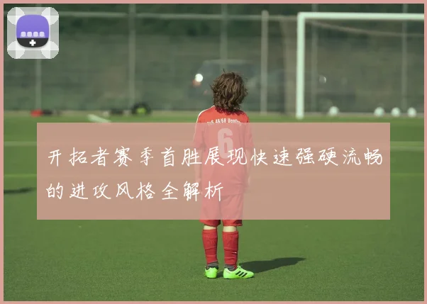 开拓者赛季首胜展现快速强硬流畅的进攻风格全解析