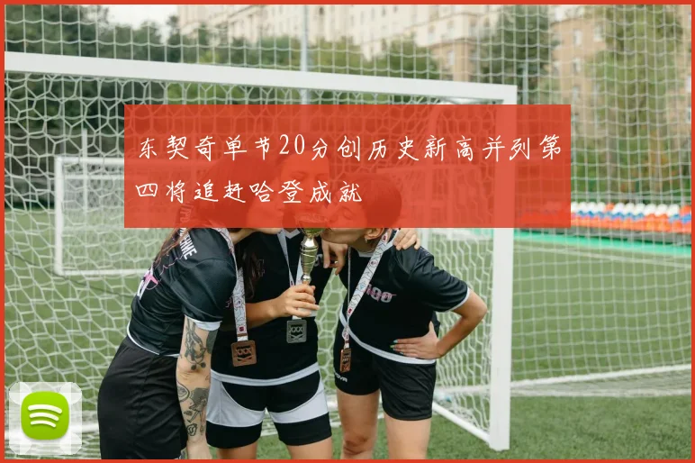 东契奇单节20分创历史新高并列第四将追赶哈登成就